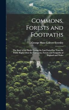 portada Commons, Forests and Footpaths: The Story of the Battle During the Last Forty-Five Years for Public Rights Over the Commons, Forests and Footpaths of England and Wales