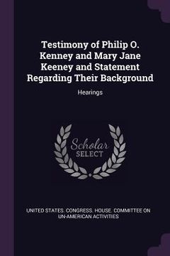 portada Testimony of Philip O. Kenney and Mary Jane Keeney and Statement Regarding Their Background: Hearings