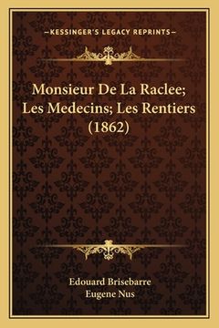 portada Monsieur De La Raclee; Les Medecins; Les Rentiers (1862) (en Francés)
