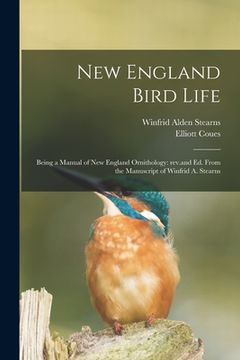 portada New England Bird Life; Being a Manual of New England Ornithology: Rev.and Ed. From the Manuscript of Winfrid A. Stearns (en Inglés)