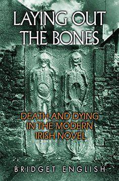 portada Laying Out the Bones: Death and Dying in the Modern Irish Novel from James Joyce to Anne Enright (Irish Studies)
