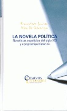 portada NOVELA PÓLITICA, LA. Novelistas españolas del siglo XXI y compromiso histórico (Ensayos Literarios) (in Spanish)