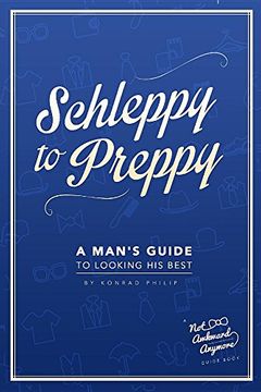 portada Schleppy to Preppy: A Man's Guide to Looking His Best (en Inglés)