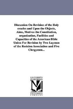 portada discussion on revision of the holy oracles and upon the objects, aims, motives the constitution, organization, facilities and capacities of the americ