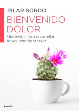 portada Bienvenido Dolor: Una Invitación a Desarrollar la Voluntad de ser Feliz (Divulgación-Autoayuda)