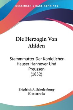 portada Die Herzogin Von Ahlden: Stammmutter Der Koniglichen Hauser Hannover Und Preussen (1852) (in German)