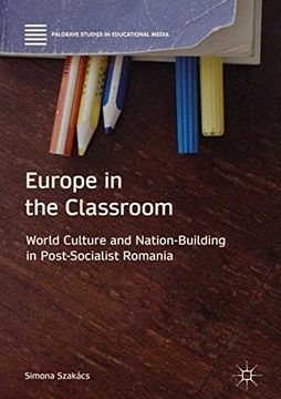 portada Europe in the Classroom: World Culture and Nation-Building in Post-Socialist Romania (Palgrave Studies in Educational Media)