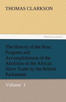 portada the history of the rise, progress and accomplishment of the abolition of the african slave trade by the british parliament (en Inglés)