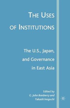 portada The Uses of Institutions: The U.S., Japan, and Governance in East Asia