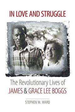 portada In Love and Struggle: The Revolutionary Lives of James and Grace lee Boggs (Justice, Power and Politics) 
