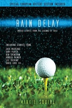 portada Rain Delay - Untold Stories From The Legends Of Golf: Including Stores From Jack Nicklaus, Gary Player, Ben Crenshaw, Arnold Palmer, Lee Trevino, Davi (en Inglés)