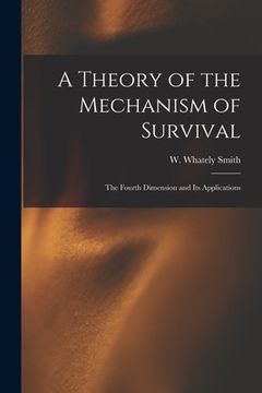 portada A Theory of the Mechanism of Survival: The Fourth Dimension and Its Applications (en Inglés)