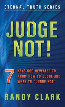 portada Judge Not!: 7 Keys God Revealed To Know How To Judge And When To "Judge Not"