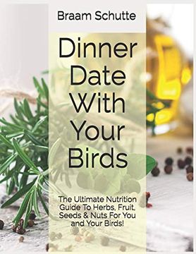 portada Dinner Date With Your Birds: The Ultimate Nutrition Guide to Herbs, Fruit, Seeds & Nuts for you and Your Birds! (in English)