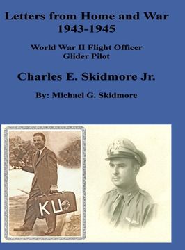 portada Letters from Home and War 1943 - 1945 Charles E. Skidmore Jr. World War II Flight Officer - Glider Pilot: A World War II Glider Pilot F/O Charles E. S (en Inglés)