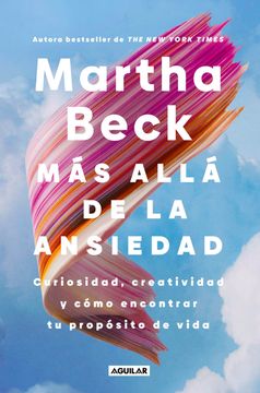 Más allá de la ansiedad / Beyond Anxiety: Curiosity, Creativity, and Finding Your Life's Purpose