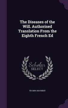 portada The Diseases of the Will. Authorised Translation From the Eighth French Ed (en Inglés)