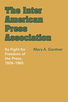 portada The Inter American Press Association: Its Fight for Freedom of the Press, 1926-1960 (Llilas Latin American Monograph Series) (en Inglés)