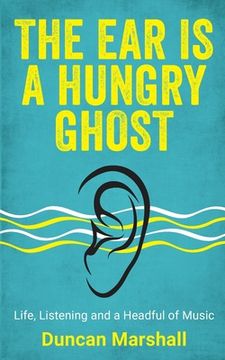 portada The Ear Is A Hungry Ghost: Life, Listening and a Headful of Music (en Inglés)