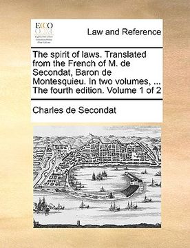 portada the spirit of laws. translated from the french of m. de secondat, baron de montesquieu. in two volumes, ... the fourth edition. volume 1 of 2 (en Inglés)
