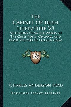 portada the cabinet of irish literature v3: selections from the works of the chief poets, orators, and prose writers of ireland (1884) (en Inglés)