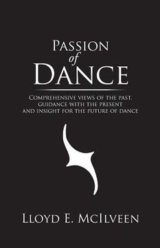 portada Passion of Dance: Comprehensive Views of the Past, Guidance with the Present and Insight for the Future of Dance (en Inglés)