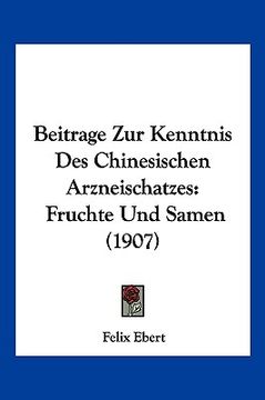 portada Beitrage Zur Kenntnis Des Chinesischen Arzneischatzes: Fruchte Und Samen (1907) (en Alemán)