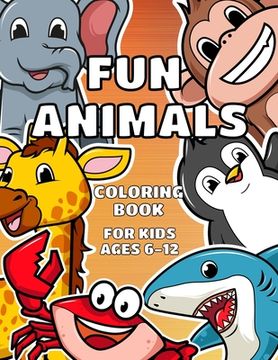 Fun Animals Coloring Book For Kids Ages 6-12: Cute pages for kids of all ages (en Inglés)