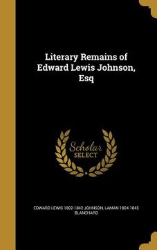 portada Literary Remains of Edward Lewis Johnson, Esq (en Inglés)
