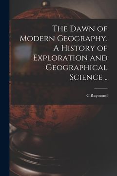 portada The Dawn of Modern Geography. A History of Exploration and Geographical Science .. (in English)