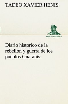 portada Diario Historico de la Rebelion y Guerra de los Pueblos Guaranis Situados en la Costa Oriental del rio Uruguay, del año de 1754 (Tredition Classics)