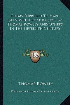 portada poems supposed to have been written at bristol by thomas rowley and others in the fifteenth century (en Inglés)