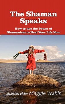 portada the shaman speaks: how to use the power of shamanism to heal your life now