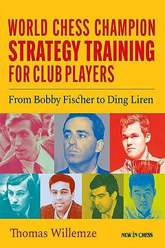 portada World Chess Champion Strategy Training for Club Players: From Bobby Fischer to Ding Liren 