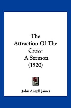portada the attraction of the cross: a sermon (1820) (en Inglés)