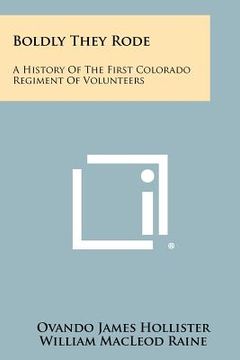 portada boldly they rode: a history of the first colorado regiment of volunteers (en Inglés)