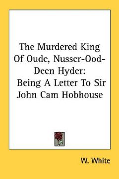portada the murdered king of oude, nusser-ood-deen hyder: being a letter to sir john cam hobhouse