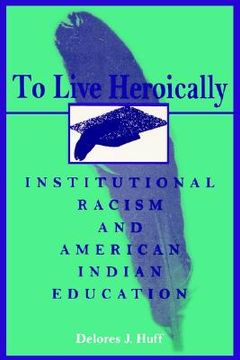 portada to live heroically: institutional racism and american indian education (en Inglés)