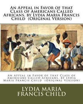 portada An Appeal in Favor of that Class of Americans Called Africans. by Lydia Maria Francis Child (Original Version) (in English)