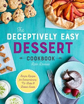portada The Deceptively Easy Dessert Cookbook: Simple Recipes for Extraordinary No-Bake & Baked Sweets
