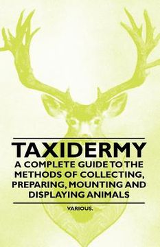 portada taxidermy - a complete guide to the methods of collecting, preparing, mounting and displaying animals