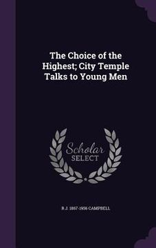 portada The Choice of the Highest; City Temple Talks to Young Men (en Inglés)