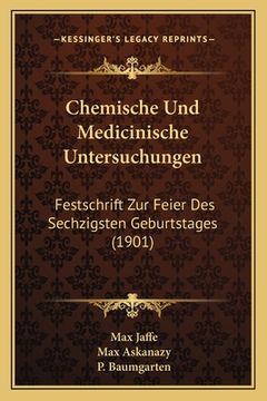 portada Chemische Und Medicinische Untersuchungen: Festschrift Zur Feier Des Sechzigsten Geburtstages (1901) (in German)