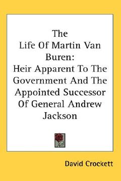 portada the life of martin van buren: heir apparent to the government and the appointed successor of general andrew jackson (en Inglés)
