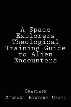 portada a space explorers theological training guide to alien encounters (en Inglés)