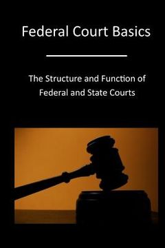 portada Federal Court Basics: The Structure and Function of Federal and State Courts (in English)