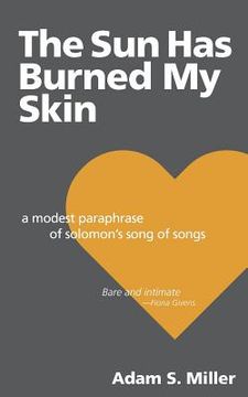 portada The Sun Has Burned My Skin: A Modest Paraphrase of Solomon's Song of Songs (en Inglés)