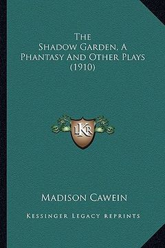 portada the shadow garden, a phantasy and other plays (1910) the shadow garden, a phantasy and other plays (1910) (en Inglés)