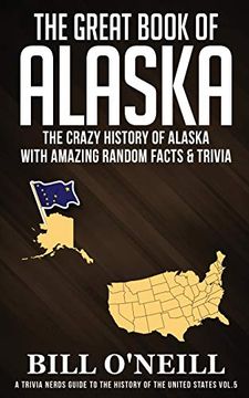 portada The Great Book of Alaska: The Crazy History of Alaska With Amazing Random Facts & Trivia (a Trivia Nerds Guide to the History of the us) (en Inglés)