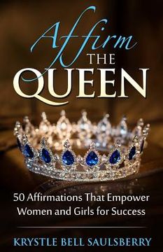 portada Affirm The Queen: 50 Affirmations That Empower Women and Girls for Success (en Inglés)
